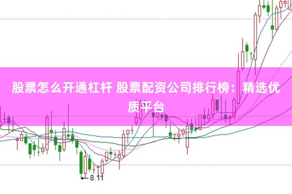 股票怎么开通杠杆 股票配资公司排行榜：精选优质平台