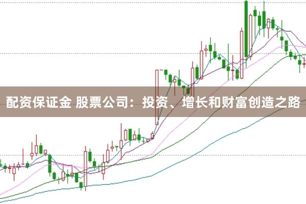 配资保证金 股票公司：投资、增长和财富创造之路