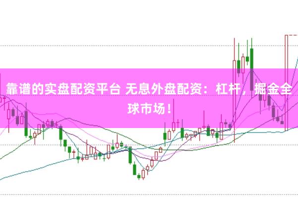 靠谱的实盘配资平台 无息外盘配资：杠杆，掘金全球市场！