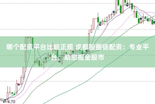 哪个配资平台比较正规 成都股圈链配资：专业平台，助您掘金股市