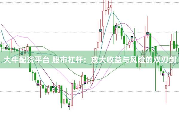 大牛配资平台 股市杠杆：放大收益与风险的双刃剑
