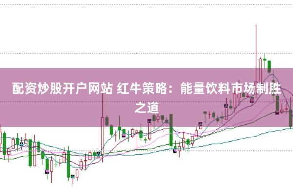 配资炒股开户网站 红牛策略：能量饮料市场制胜之道