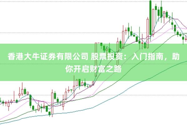 香港大牛证券有限公司 股票投资：入门指南，助你开启财富之路