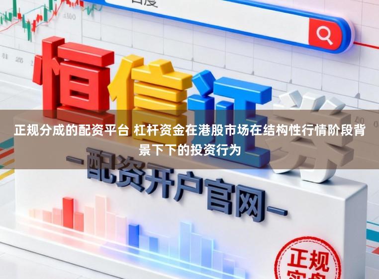 正规分成的配资平台 杠杆资金在港股市场在结构性行情阶段背景下下的投资行为