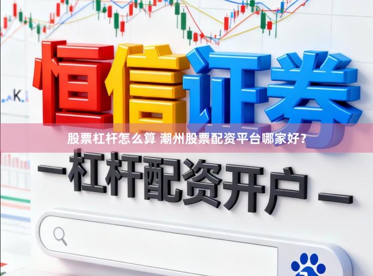股票杠杆怎么算 潮州股票配资平台哪家好?