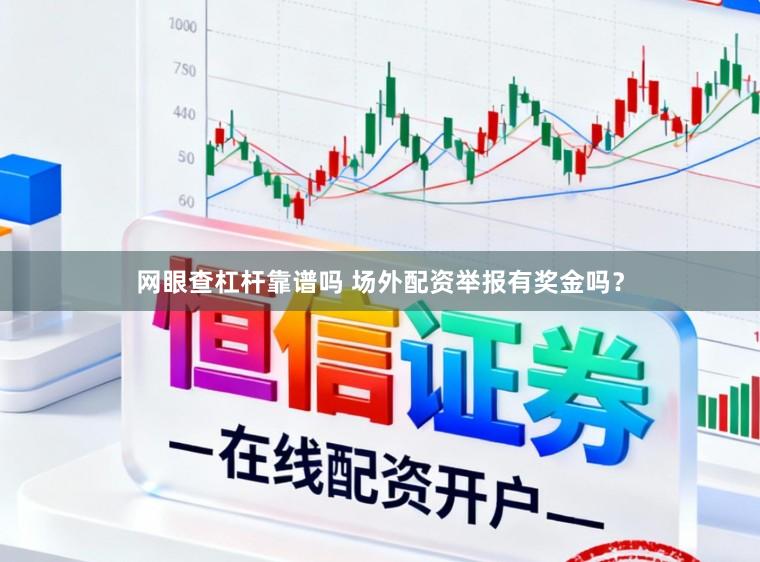 网眼查杠杆靠谱吗 场外配资举报有奖金吗?