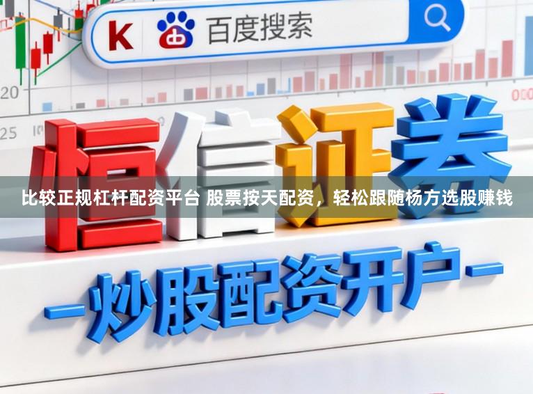 比较正规杠杆配资平台 股票按天配资，轻松跟随杨方选股赚钱