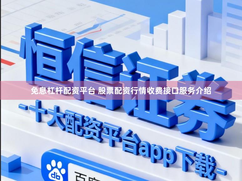 免息杠杆配资平台 股票配资行情收费接口服务介绍