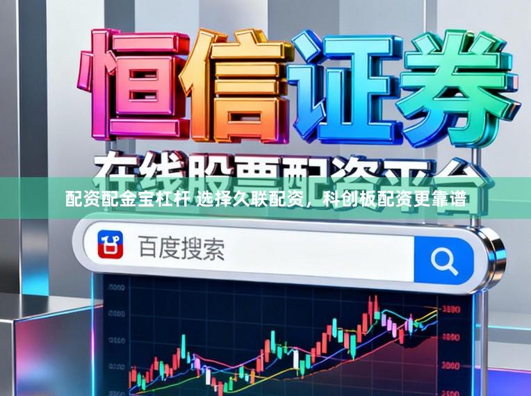 配资配金宝杠杆 选择久联配资，科创板配资更靠谱