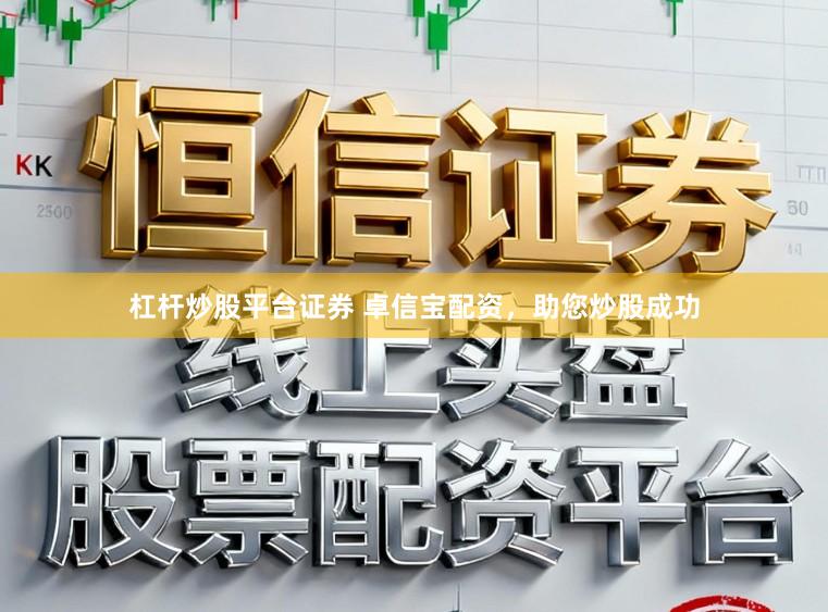 杠杆炒股平台证券 卓信宝配资，助您炒股成功