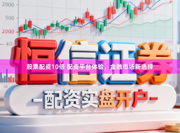 股票配资10倍 配资平台体验,金融市场新选择