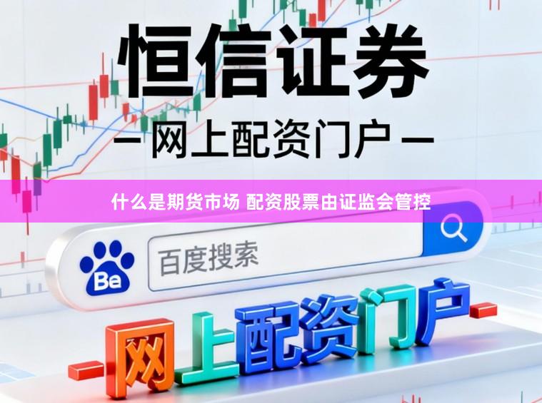 什么是期货市场 配资股票由证监会管控