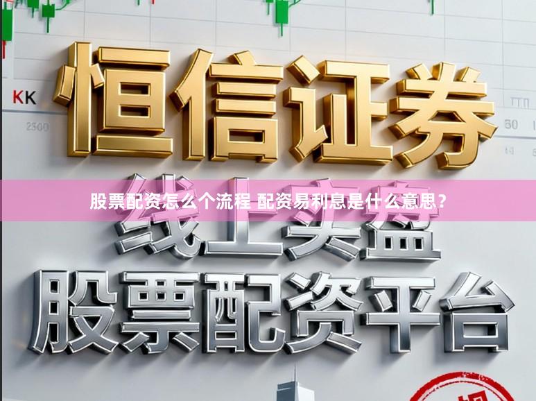 股票配资怎么个流程 配资易利息是什么意思？