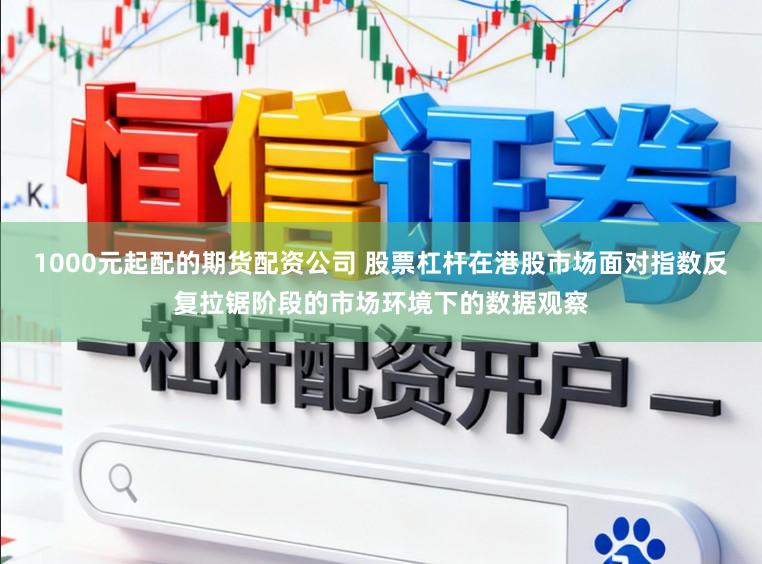 1000元起配的期货配资公司 股票杠杆在港股市场面对指数反复拉锯阶段的市场环境下的数据观察