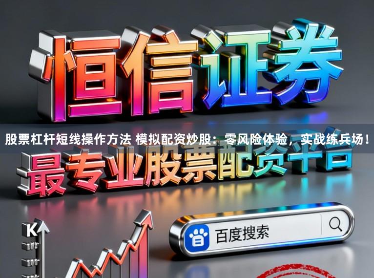 股票杠杆短线操作方法 模拟配资炒股:零风险体验,实战练兵场!